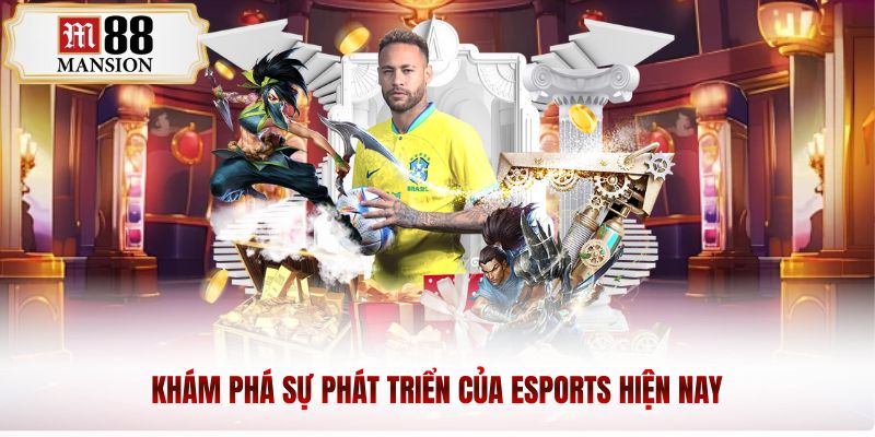 Khám phá sự phát triển của Esports hiện nay
