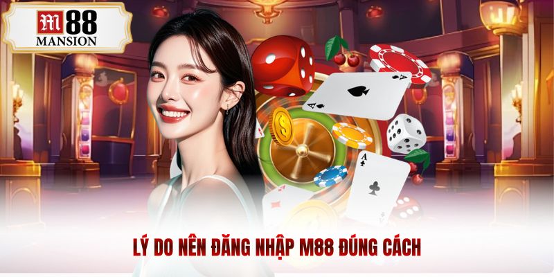 Lý do nên đăng nhập m88 đúng cách