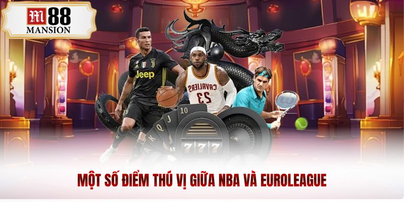 Một số điểm thú vị giữa NBA và EuroLeague