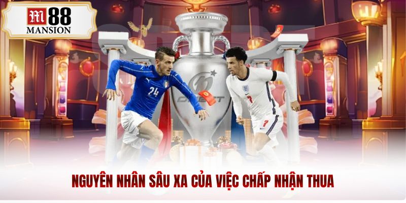Nguyên nhân sâu xa của việc chấp nhận thua
