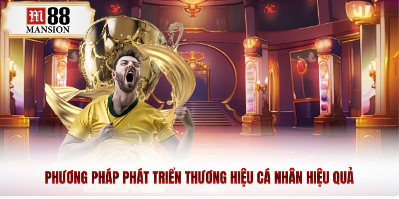 Phương pháp phát triển thương hiệu cá nhân hiệu quả